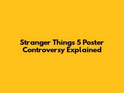 Stranger Things 5 Poster Controversy Explained