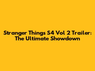 Stranger Things S4 Vol 2 Trailer: The Ultimate Showdown