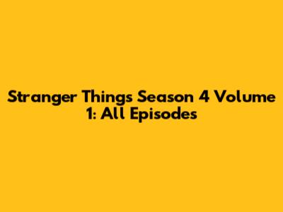Stranger Things Season 4 Volume 1: All Episodes