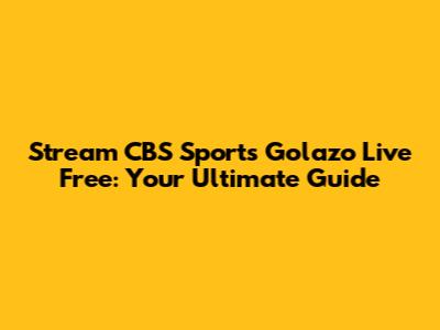 Stream CBS Sports Golazo Live Free: Your Ultimate Guide