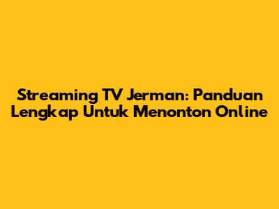 Streaming TV Jerman: Panduan Lengkap Untuk Menonton Online