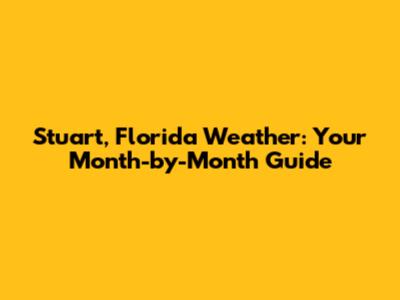 Stuart, Florida Weather: Your Month-by-Month Guide