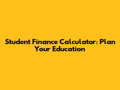 Student Finance Calculator: Plan Your Education