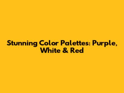 Stunning Color Palettes: Purple, White & Red