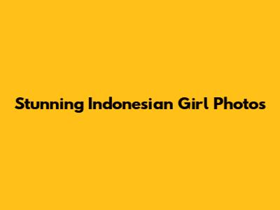 Stunning Indonesian Girl Photos