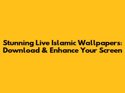 Stunning Live Islamic Wallpapers: Download & Enhance Your Screen