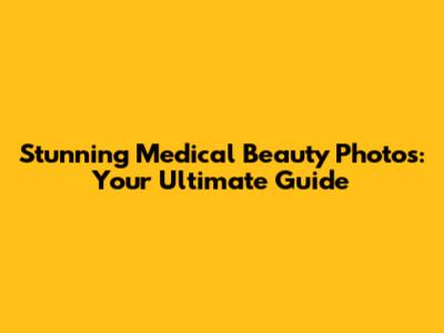 Stunning Medical Beauty Photos: Your Ultimate Guide