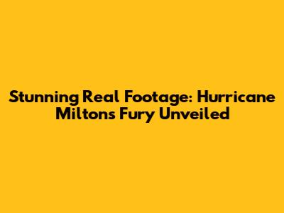 Stunning Real Footage: Hurricane Milton's Fury Unveiled