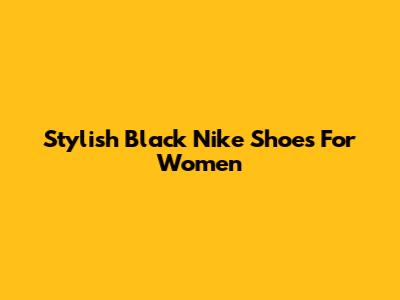 Stylish Black Nike Shoes For Women