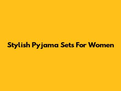 Stylish Pyjama Sets For Women