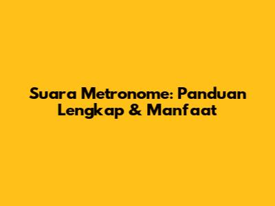 Suara Metronome: Panduan Lengkap & Manfaat