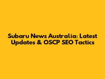 Subaru News Australia: Latest Updates & OSCP SEO Tactics
