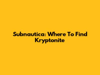 Subnautica: Where To Find Kryptonite