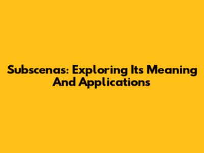 Subscenas: Exploring Its Meaning And Applications