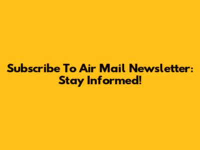 Subscribe To Air Mail Newsletter: Stay Informed!