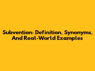 Subvention: Definition, Synonyms, And Real-World Examples
