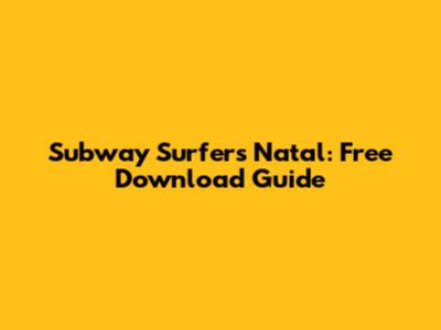 Subway Surfers Natal: Free Download Guide
