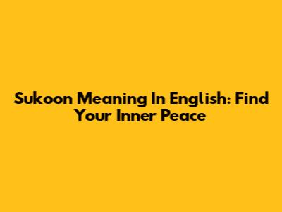 Sukoon Meaning In English: Find Your Inner Peace