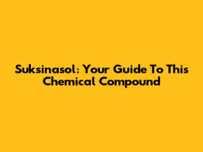 Suksinasol: Your Guide To This Chemical Compound