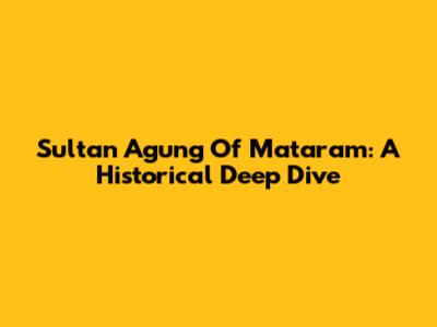 Sultan Agung Of Mataram: A Historical Deep Dive