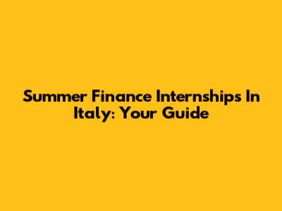 Summer Finance Internships In Italy: Your Guide
