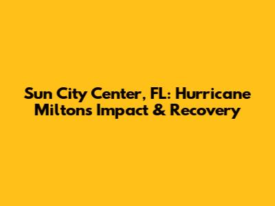Sun City Center, FL: Hurricane Milton's Impact & Recovery