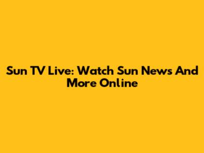 Sun TV Live: Watch Sun News And More Online