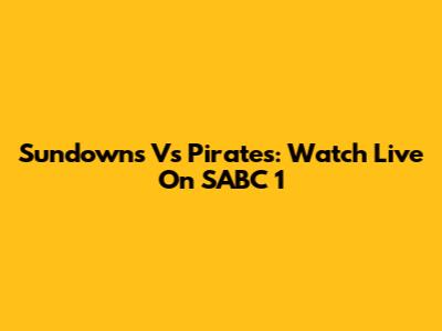 Sundowns Vs Pirates: Watch Live On SABC 1