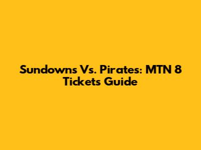 Sundowns Vs. Pirates: MTN 8 Tickets Guide