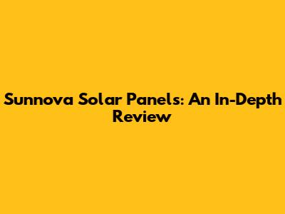 Sunnova Solar Panels: An In-Depth Review