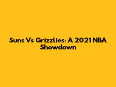 Suns Vs Grizzlies: A 2021 NBA Showdown