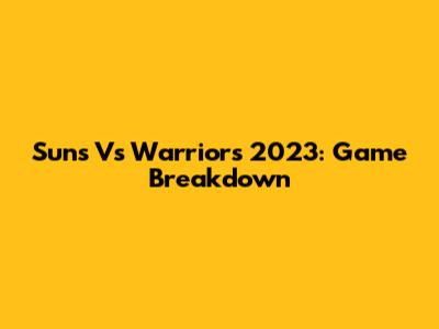 Suns Vs Warriors 2023: Game Breakdown
