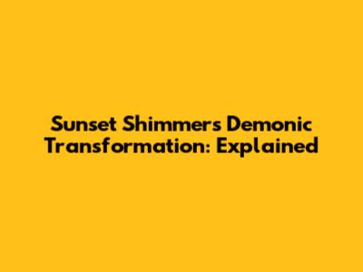Sunset Shimmer's Demonic Transformation: Explained