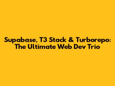 Supabase, T3 Stack & Turborepo: The Ultimate Web Dev Trio