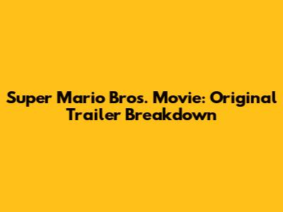 Super Mario Bros. Movie: Original Trailer Breakdown