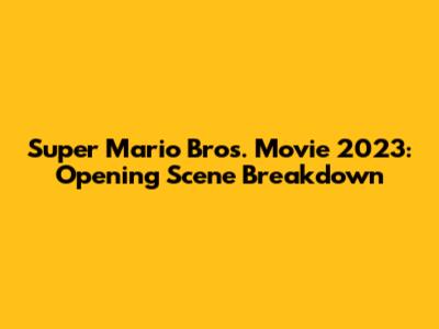 Super Mario Bros. Movie 2023: Opening Scene Breakdown