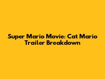 Super Mario Movie: Cat Mario Trailer Breakdown