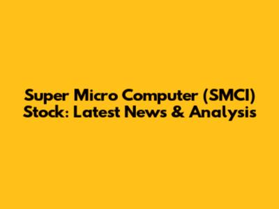 Super Micro Computer (SMCI) Stock: Latest News & Analysis
