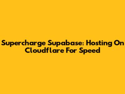 Supercharge Supabase: Hosting On Cloudflare For Speed