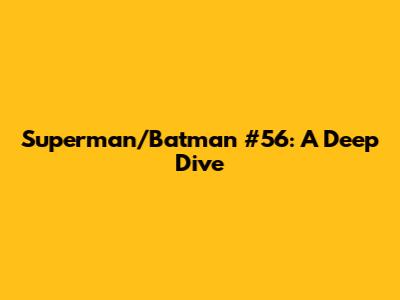 Superman/Batman #56: A Deep Dive