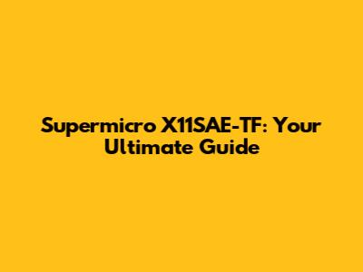 Supermicro X11SAE-TF: Your Ultimate Guide