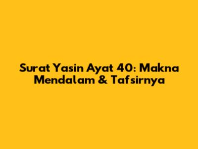 Surat Yasin Ayat 40: Makna Mendalam & Tafsirnya