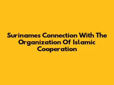 Suriname's Connection With The Organization Of Islamic Cooperation
