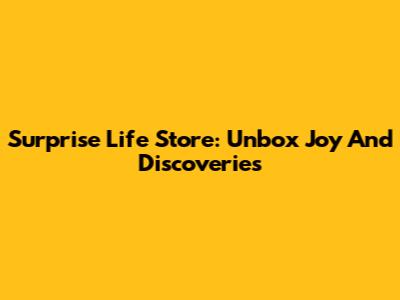 Surprise Life Store: Unbox Joy And Discoveries