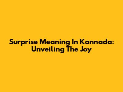 Surprise Meaning In Kannada: Unveiling The Joy
