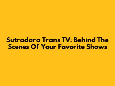 Sutradara Trans TV: Behind The Scenes Of Your Favorite Shows