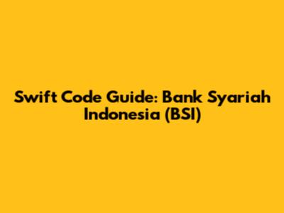 Swift Code Guide: Bank Syariah Indonesia (BSI)