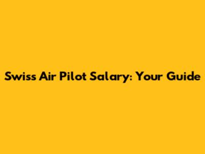 Swiss Air Pilot Salary: Your Guide