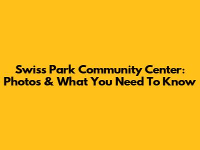 Swiss Park Community Center: Photos & What You Need To Know