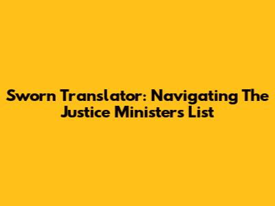 Sworn Translator: Navigating The Justice Minister's List